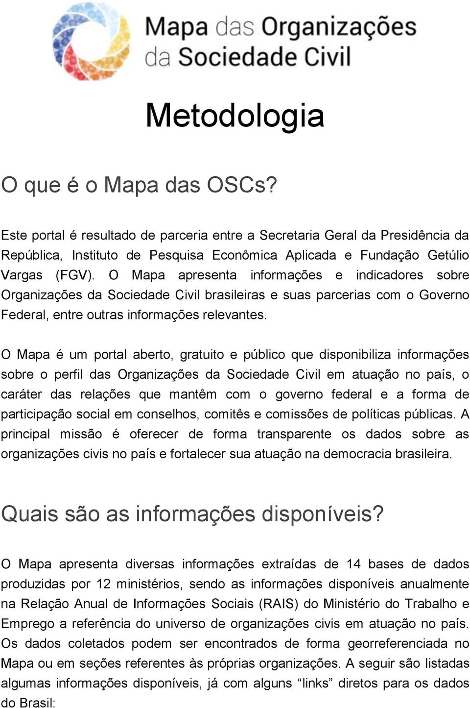 O Mapa é um portal aberto, gratuito e público que disponibiliza informações sobre o perfil das Organizações da Sociedade Civil em atuação no país, o caráter das relações que mantêm com o governo