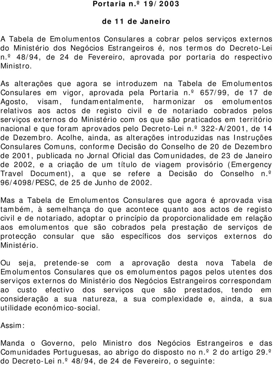 º 657/99, de 17 de Agosto, visam, fundamentalmente, harmonizar os emolumentos relativos aos actos de registo civil e de notariado cobrados pelos serviços externos do Ministério com os que são