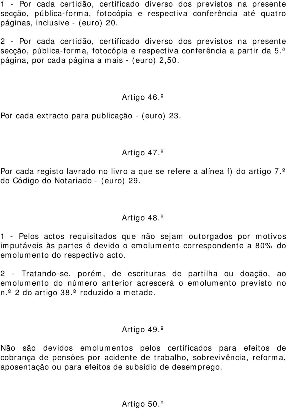 º Por cada extracto para publicação - (euro) 23. Artigo 47.º Por cada registo lavrado no livro a que se refere a alínea f) do artigo 7.º do Código do Notariado - (euro) 29. Artigo 48.