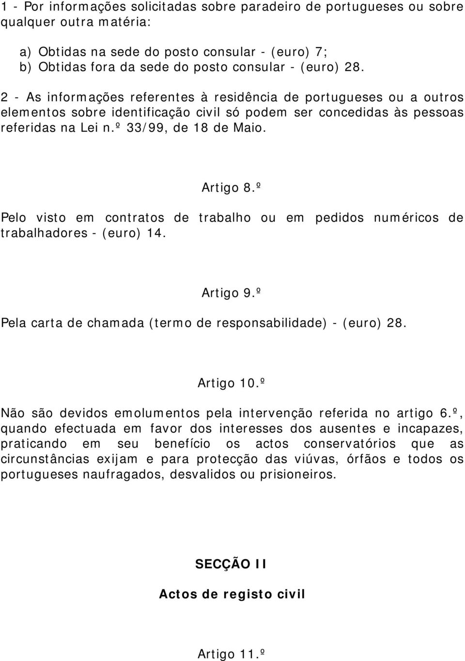 º Pelo visto em contratos de trabalho ou em pedidos numéricos de trabalhadores - (euro) 14. Artigo 9.º Pela carta de chamada (termo de responsabilidade) - (euro) 28. Artigo 10.