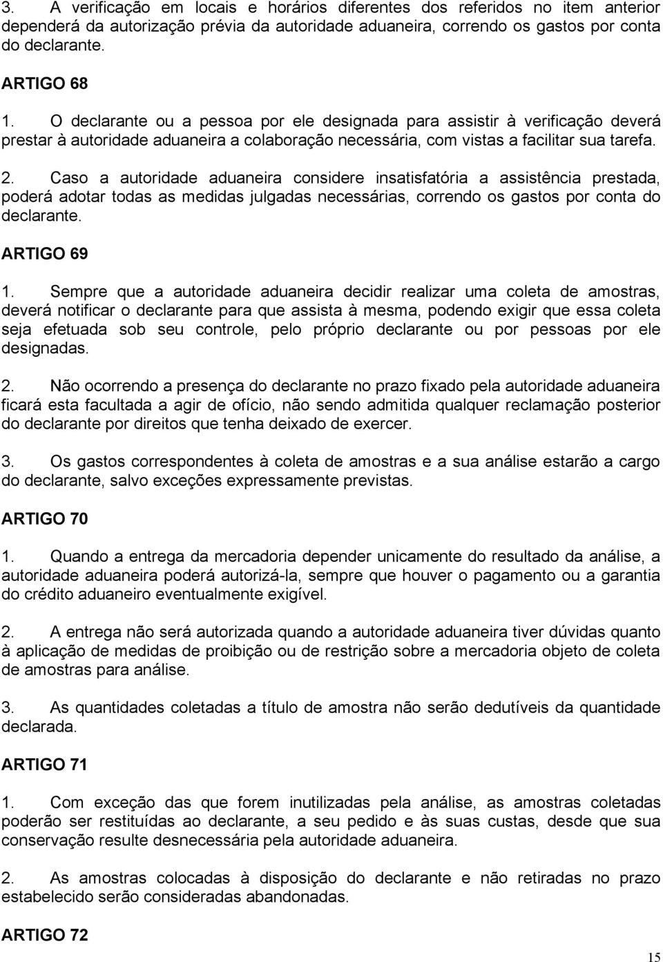 Caso a autoridade aduaneira considere insatisfatória a assistência prestada, poderá adotar todas as medidas julgadas necessárias, correndo os gastos por conta do declarante. ARTIGO 69 1.