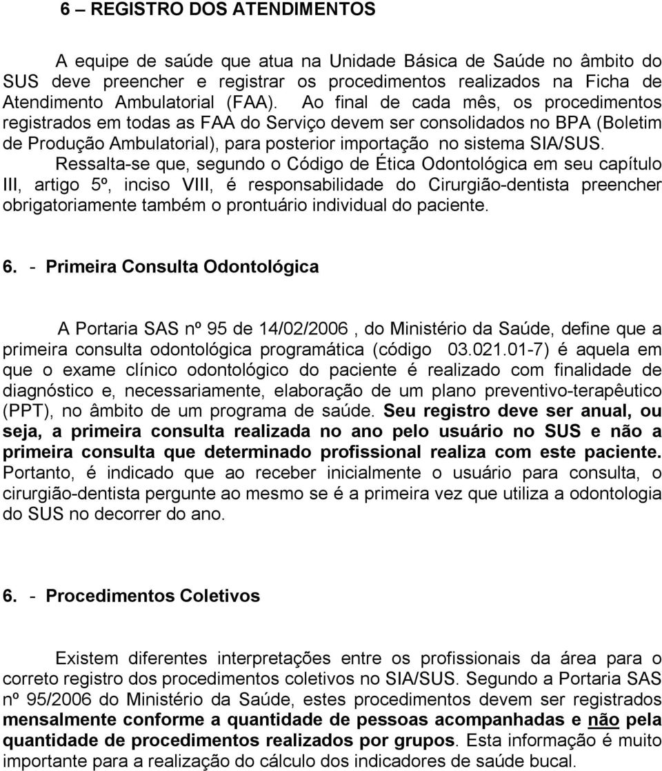 Ressalta-se que, segundo o Código de Ética Odontológica em seu capítulo III, artigo 5º, inciso VIII, é responsabilidade do Cirurgião-dentista preencher obrigatoriamente também o prontuário individual