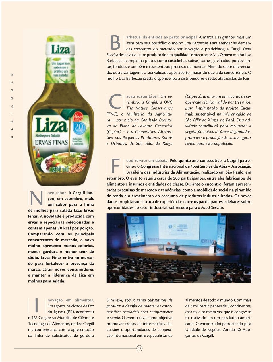 O novo molho Liza Barbcu acompanha pratos como costlinhas suínas, carns, grlhados, porçõs fritas, fondus também é rsistnt ao procsso d marinar.