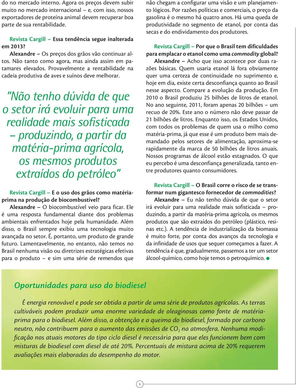 Há uma quda d produtividad no sgmnto d tanol, por conta das scas do ndividamnto dos produtors. Rvista Cargill Essa tndência sgu inaltrada m 2013? Alxandr Os prços dos grãos vão continuar altos.