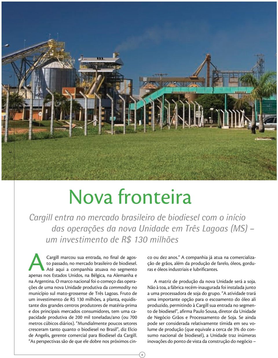 O marco nacional foi o comço das opraçõs d uma nova Unidad produtiva da commodity no município sul mato-grossns d Três Lagoas.