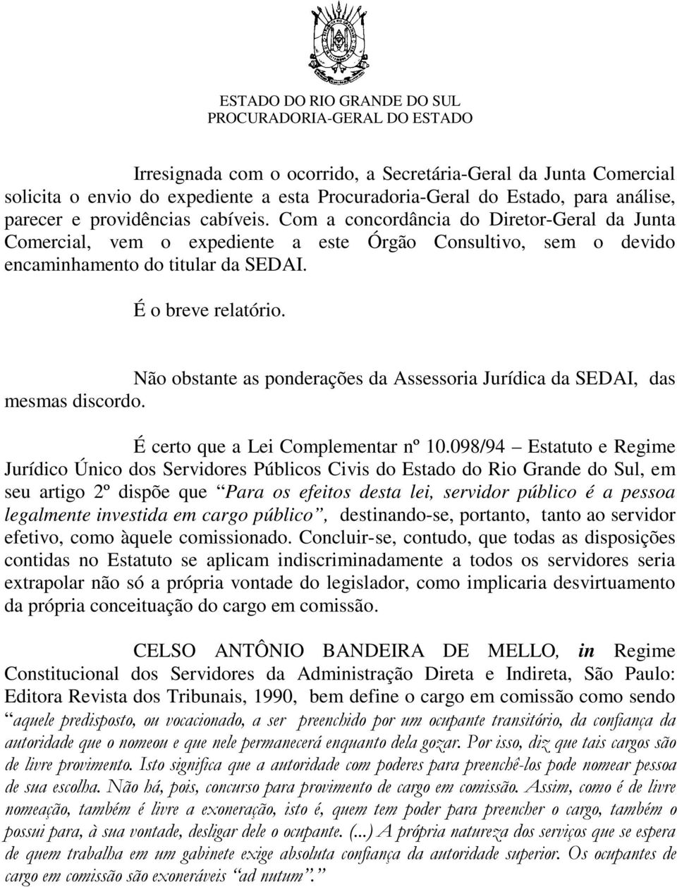 Não obstante as ponderações da Assessoria Jurídica da SEDAI, das mesmas discordo. É certo que a Lei Complementar nº 10.