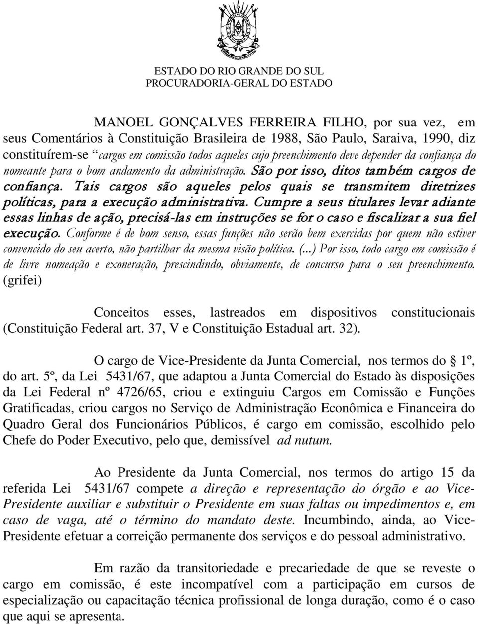 Tais cargos são aqueles pelos quais se transmitem diretrizes políticas, para a execução administrativa.