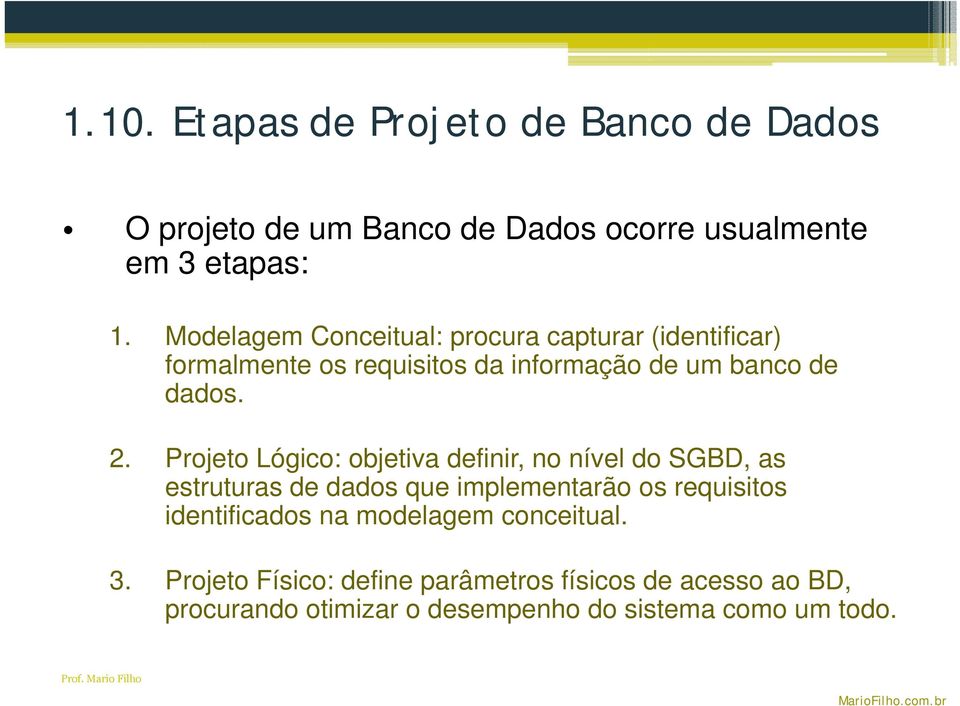 Projeto Lógico: objetiva definir, no nível do SGBD, as estruturas de dados que implementarão os requisitos identificados na