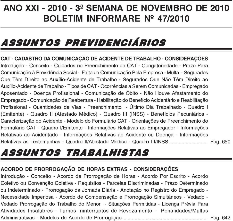 Trabalho - Segurados Que Não Têm Direito ao Auxílio-Acidente de Trabalho - Tipos de CAT - Ocorrências a Serem Comunicadas - Empregado Aposentado - Doença Profissional - Comunicação de Óbito - Não