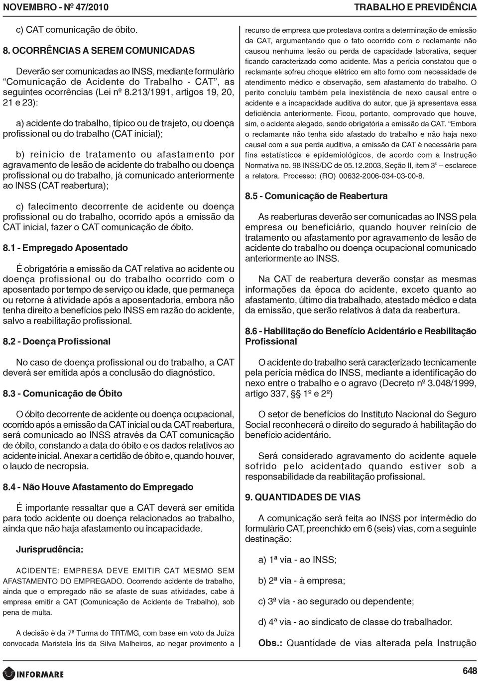 213/1991, artigos 19, 20, 21 e 23): a) acidente do trabalho, típico ou de trajeto, ou doença profissional ou do trabalho (CAT inicial); b) reinício de tratamento ou afastamento por agravamento de