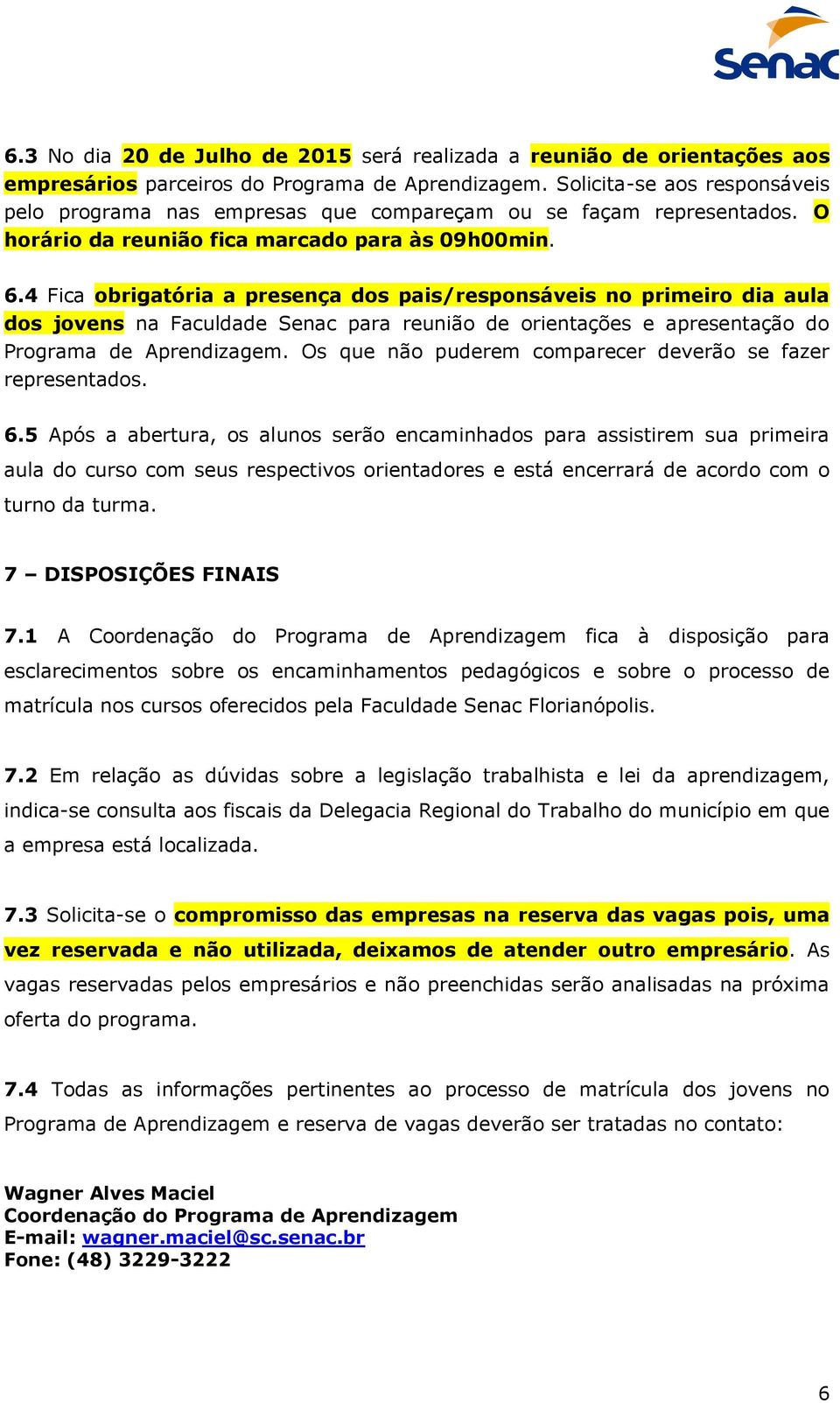 4 Fica obrigatória a presença dos pais/responsáveis no primeiro dia aula dos jovens na Faculdade Senac para reunião de orientações e apresentação do Programa de Aprendizagem.