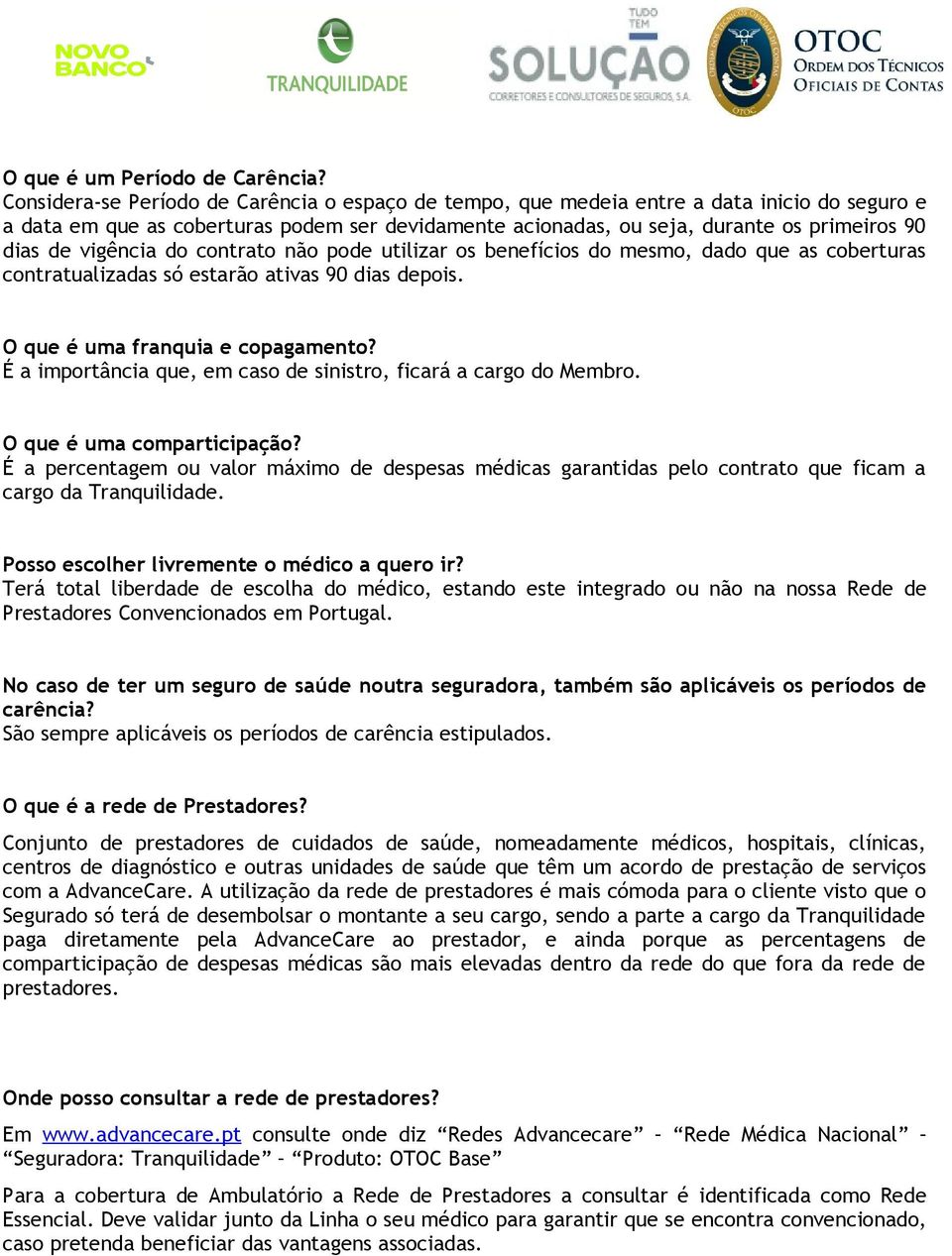 vigência do contrato não pode utilizar os benefícios do mesmo, dado que as coberturas contratualizadas só estarão ativas 90 dias depois. O que é uma franquia e copagamento?