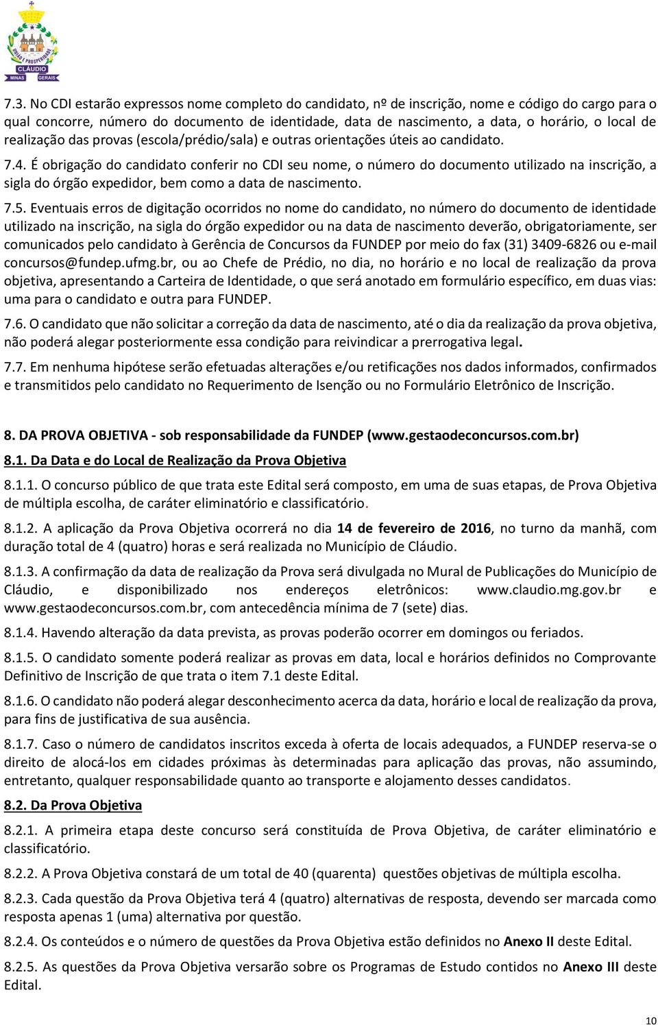 É obrigação do candidato conferir no CDI seu nome, o número do documento utilizado na inscrição, a sigla do órgão expedidor, bem como a data de nascimento. 7.5.