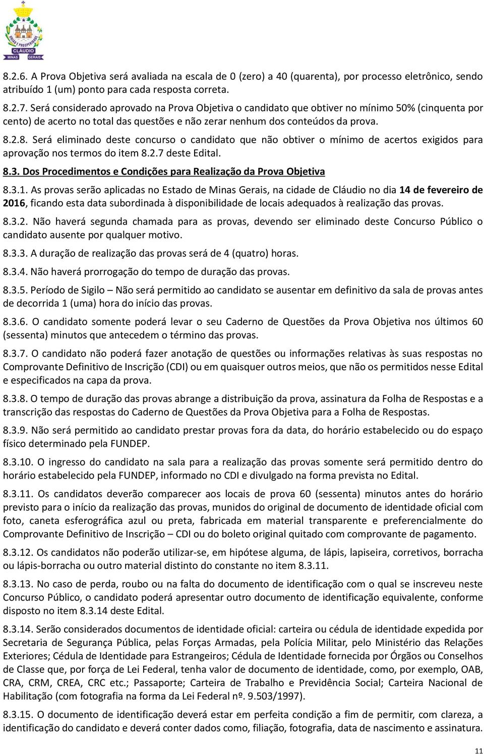 2.8. Será eliminado deste concurso o candidato que não obtiver o mínimo de acertos exigidos para aprovação nos termos do item 8.2.7 deste Edital. 8.3.