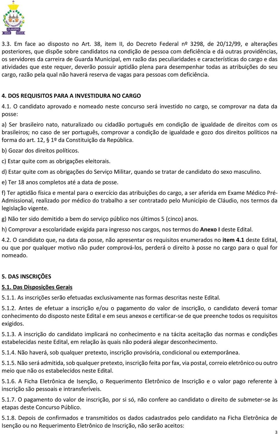 de Guarda Municipal, em razão das peculiaridades e características do cargo e das atividades que este requer, deverão possuir aptidão plena para desempenhar todas as atribuições do seu cargo, razão