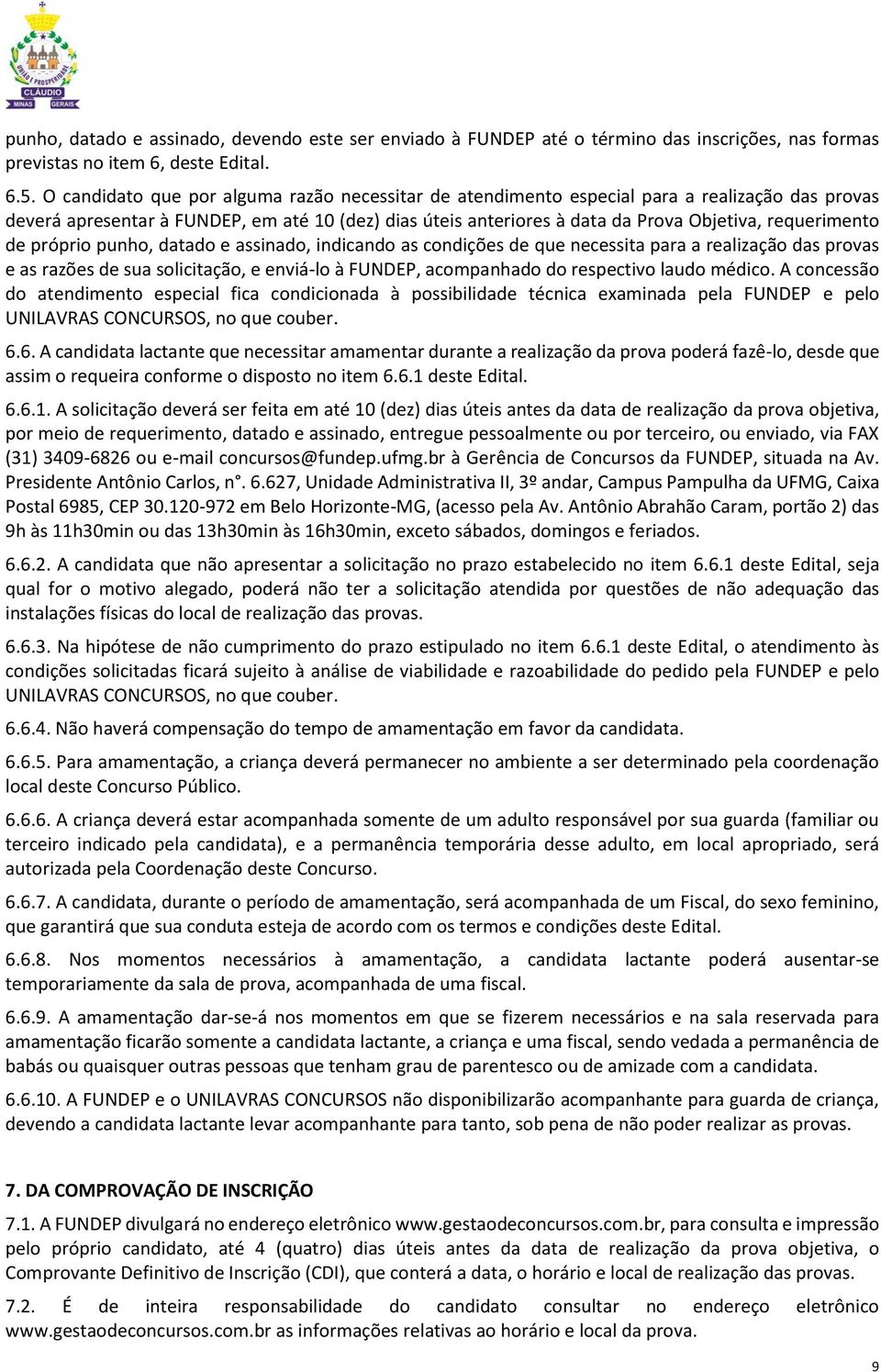 requerimento de próprio punho, datado e assinado, indicando as condições de que necessita para a realização das provas e as razões de sua solicitação, e enviá-lo à FUNDEP, acompanhado do respectivo