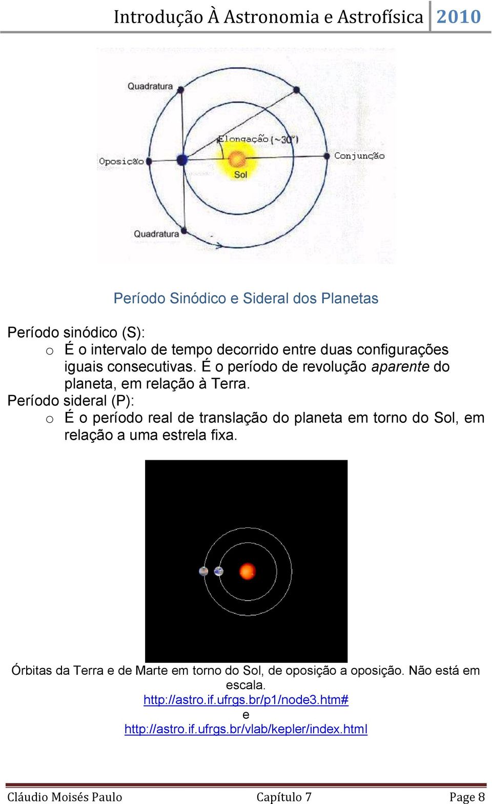 Período sideral (P): o É o período real de translação do planeta em torno do Sol, em relação a uma estrela fixa.