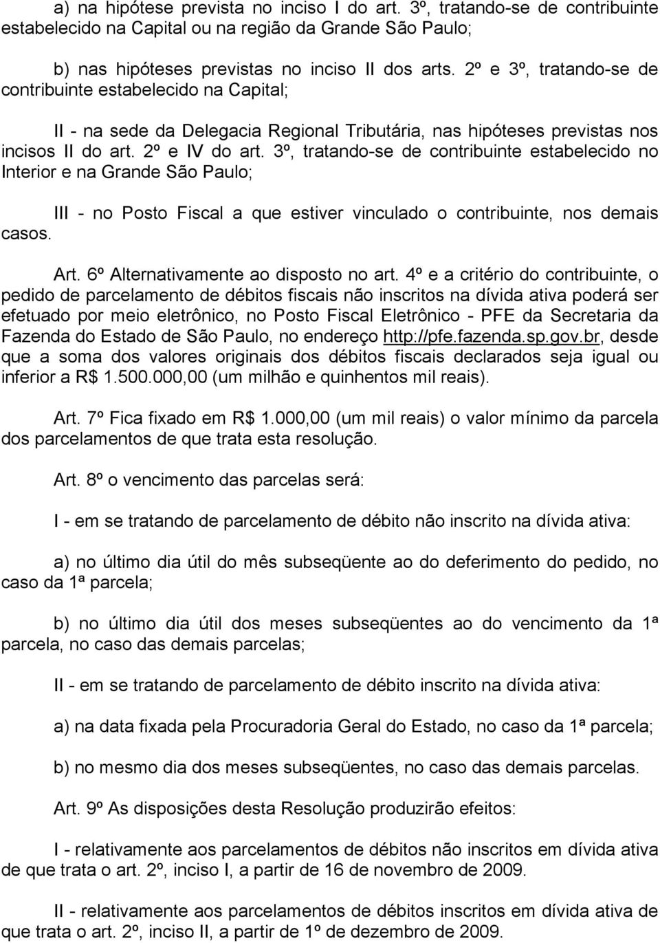 3º, tratando-se de contribuinte estabelecido no Interior e na Grande São Paulo; III - no Posto Fiscal a que estiver vinculado o contribuinte, nos demais casos. Art.