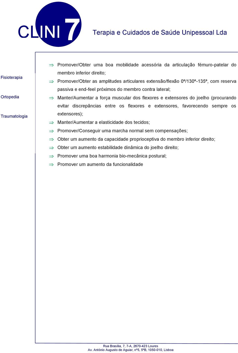 extensres, favrecend sempre s extensres); Manter/Aumentar a elasticidade ds tecids; Prmver/Cnseguir uma marcha nrmal sem cmpensações; Obter um aument da capacidade prpriceptiva d membr inferir