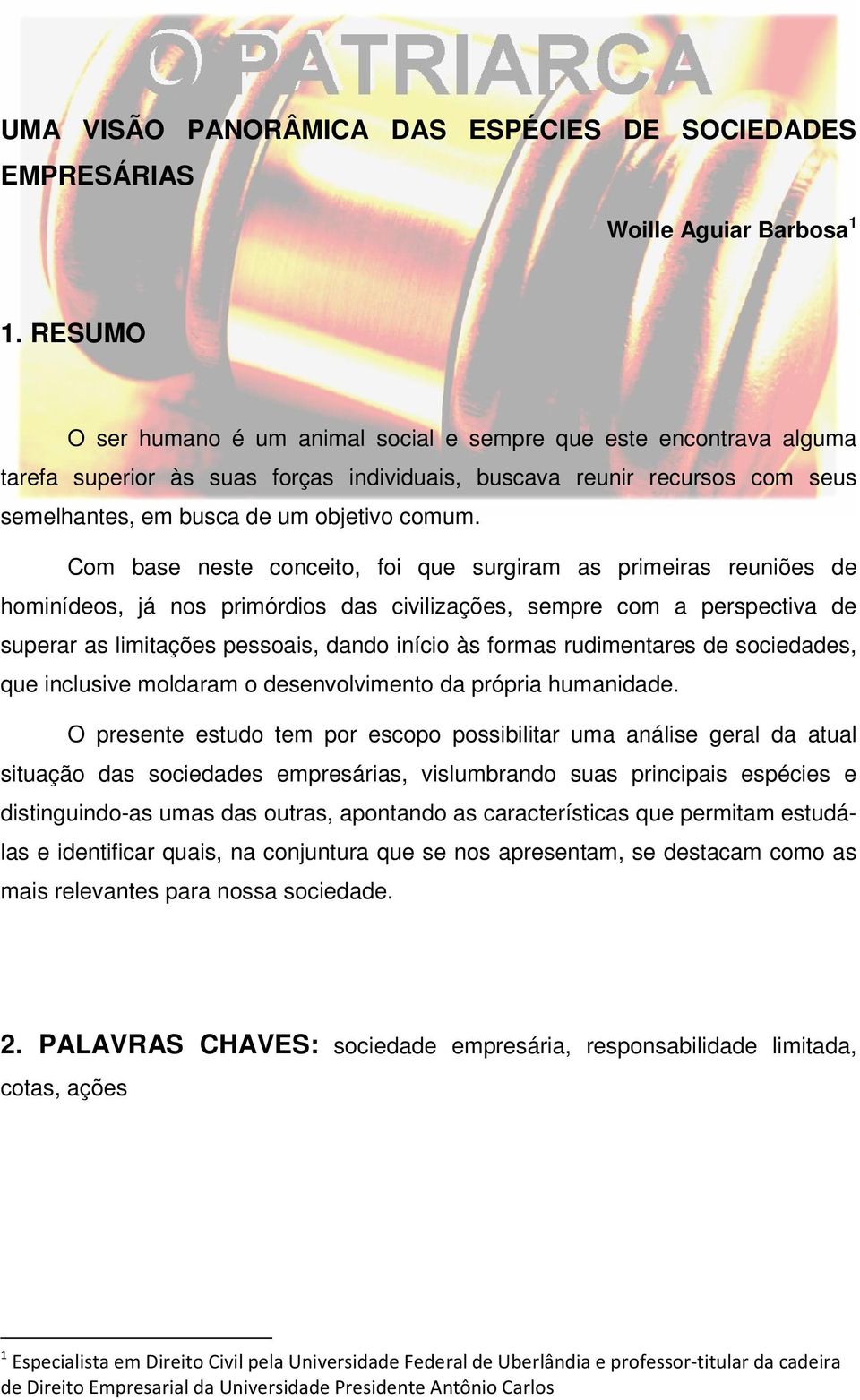 Com base neste conceito, foi que surgiram as primeiras reuniões de hominídeos, já nos primórdios das civilizações, sempre com a perspectiva de superar as limitações pessoais, dando início às formas