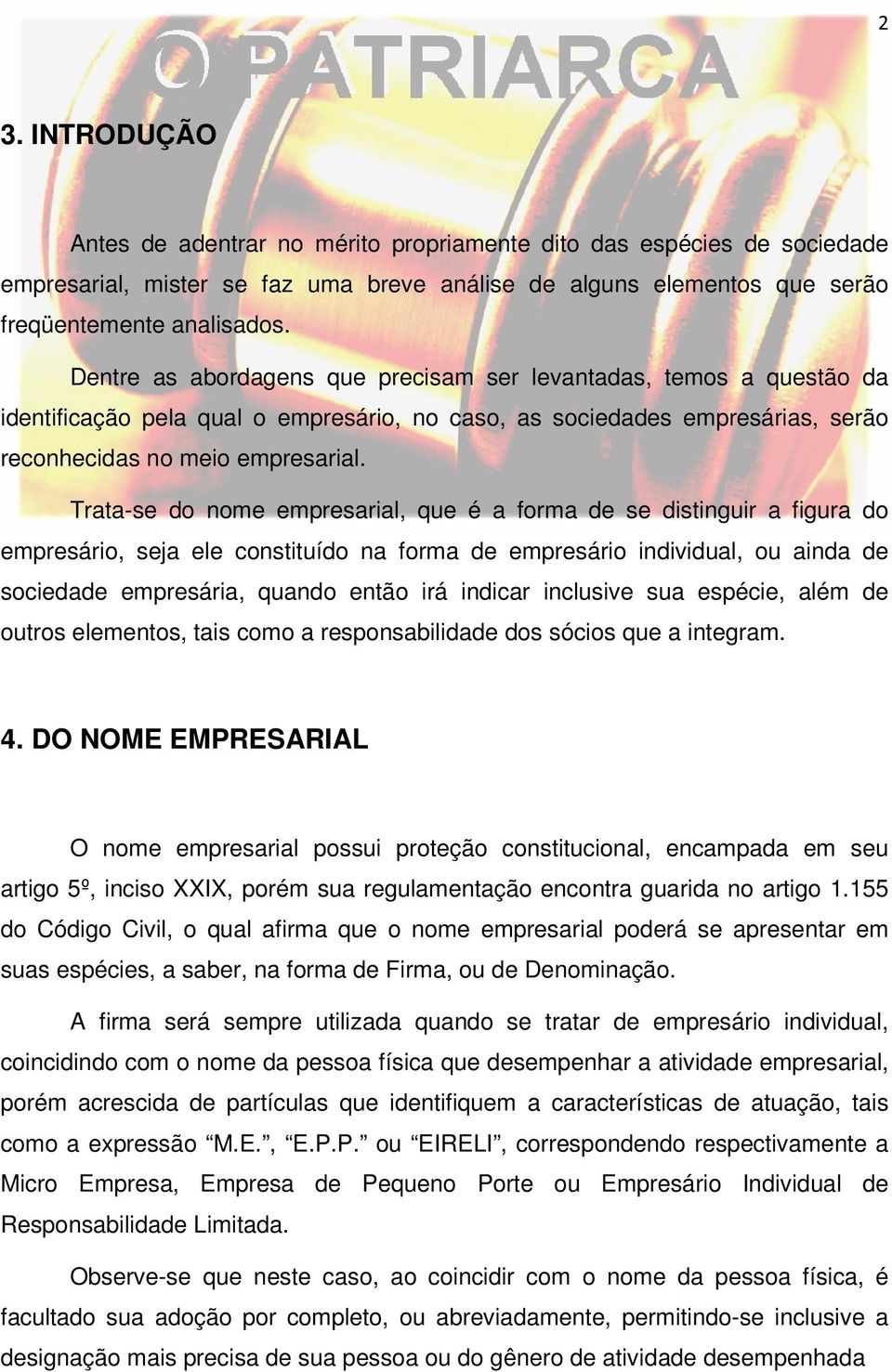 Trata-se do nome empresarial, que é a forma de se distinguir a figura do empresário, seja ele constituído na forma de empresário individual, ou ainda de sociedade empresária, quando então irá indicar