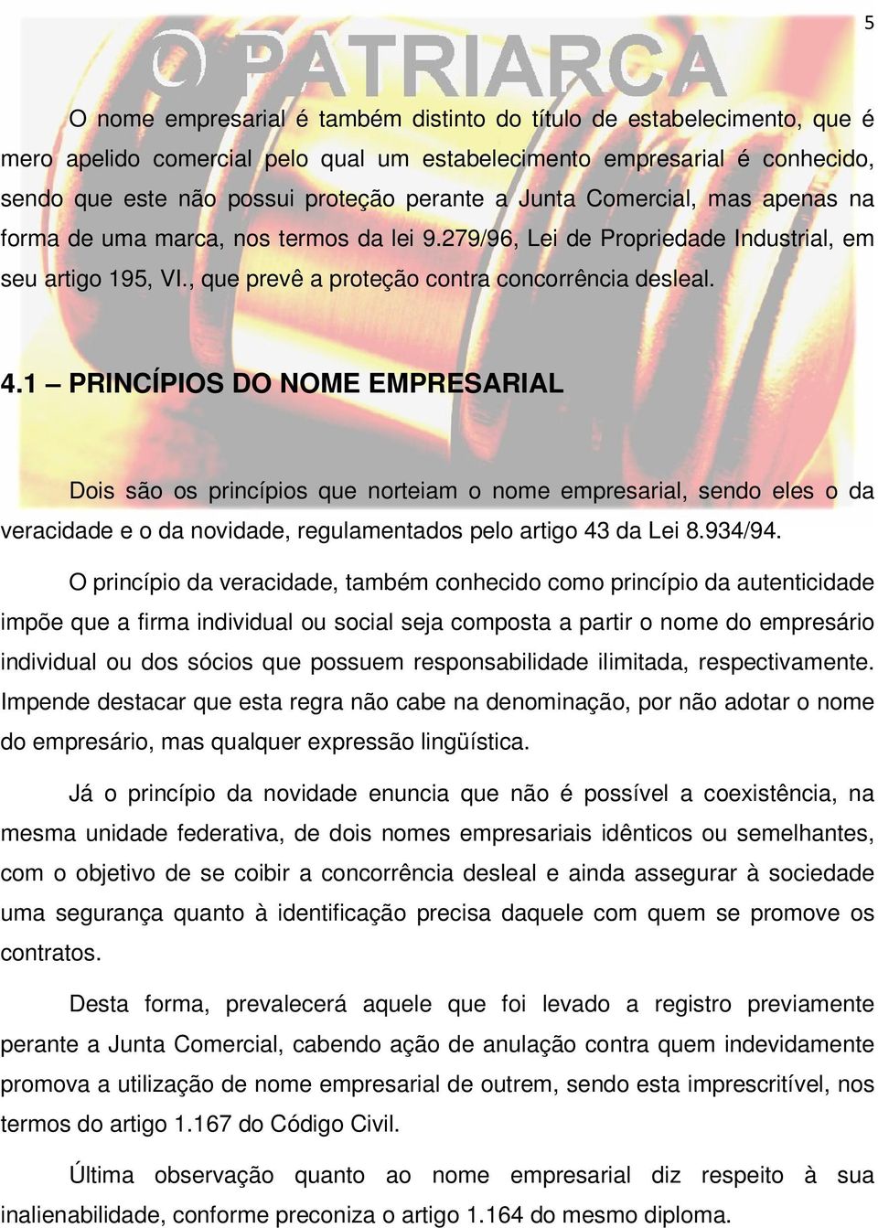 1 PRINCÍPIOS DO NOME EMPRESARIAL Dois são os princípios que norteiam o nome empresarial, sendo eles o da veracidade e o da novidade, regulamentados pelo artigo 43 da Lei 8.934/94.