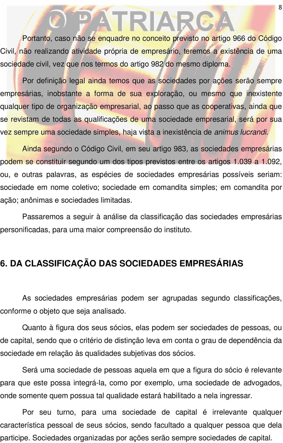 Por definição legal ainda temos que as sociedades por ações serão sempre empresárias, inobstante a forma de sua exploração, ou mesmo que inexistente qualquer tipo de organização empresarial, ao passo