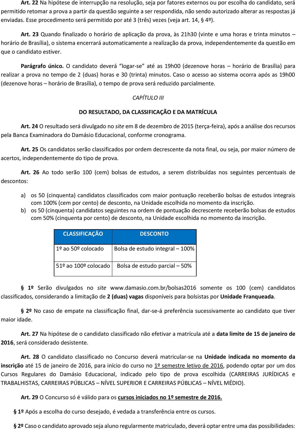 23 Quando finalizado o horário de aplicação da prova, às 21h30 (vinte e uma horas e trinta minutos horário de Brasília), o sistema encerrará automaticamente a realização da prova, independentemente