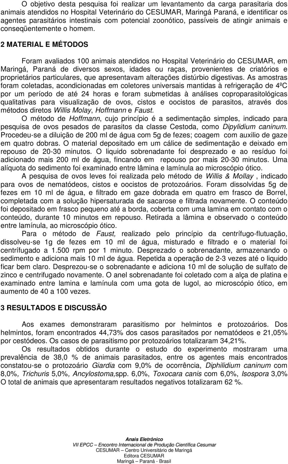 2 MATERIAL E MÉTODOS Foram avaliados 100 animais atendidos no Hospital Veterinário do CESUMAR, em Maringá, Paraná de diversos sexos, idades ou raças, provenientes de criatórios e proprietários