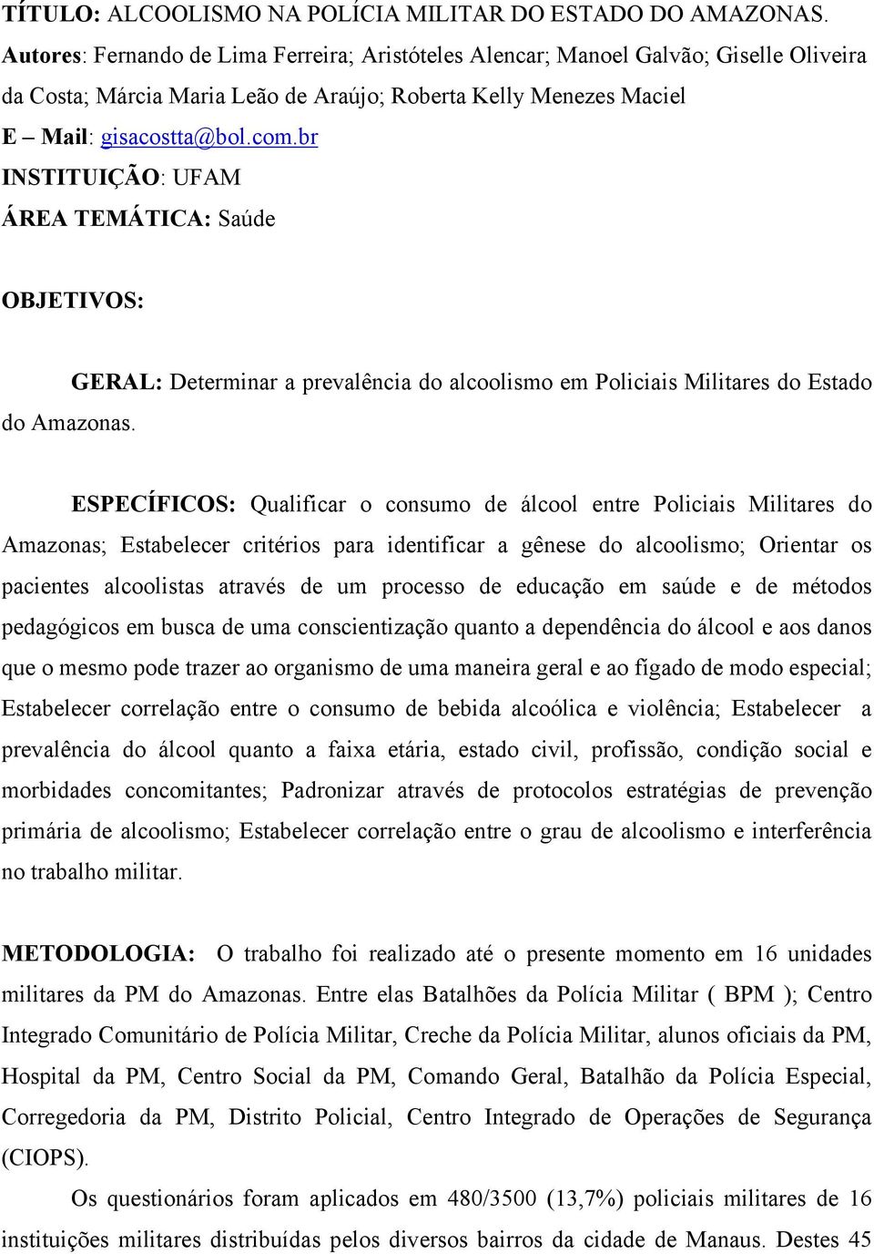 br INSTITUIÇÃO: UFAM ÁREA TEMÁTICA: Saúde OBJETIVOS: GERAL: Determinar a prevalência do alcoolismo em Policiais Militares do Estado do Amazonas.