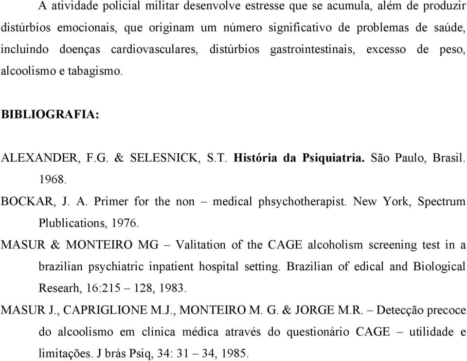 New York, Spectrum Plublications, 1976. MASUR & MONTEIRO MG Valitation of the CAGE alcoholism screening test in a brazilian psychiatric inpatient hospital setting.