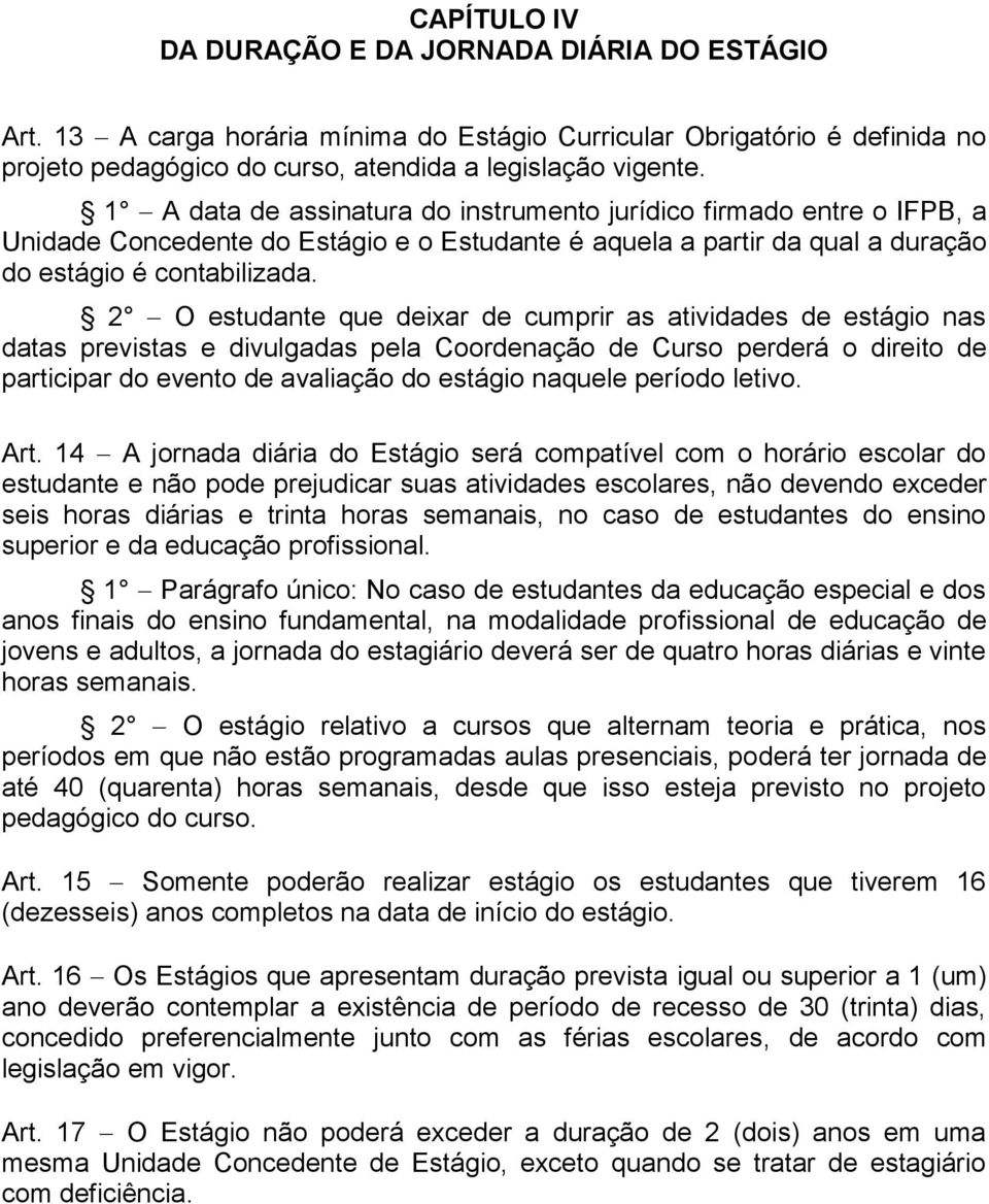 2 O estudante que deixar de cumprir as atividades de estágio nas datas previstas e divulgadas pela Coordenação de Curso perderá o direito de participar do evento de avaliação do estágio naquele