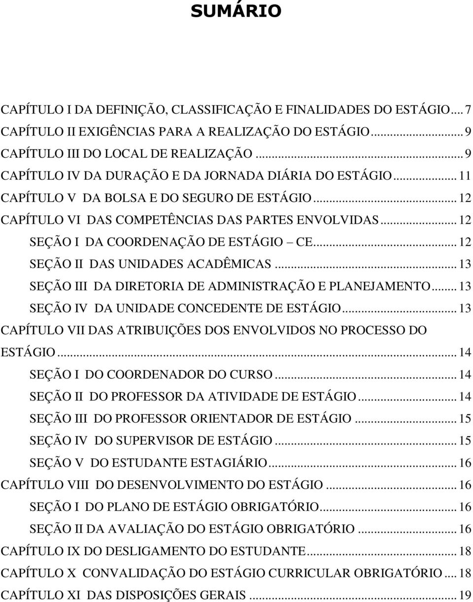 .. 12 SEÇÃO I DA COORDENAÇÃO DE ESTÁGIO CE... 12 SEÇÃO II DAS UNIDADES ACADÊMICAS... 13 SEÇÃO III DA DIRETORIA DE ADMINISTRAÇÃO E PLANEJAMENTO... 13 SEÇÃO IV DA UNIDADE CONCEDENTE DE ESTÁGIO.