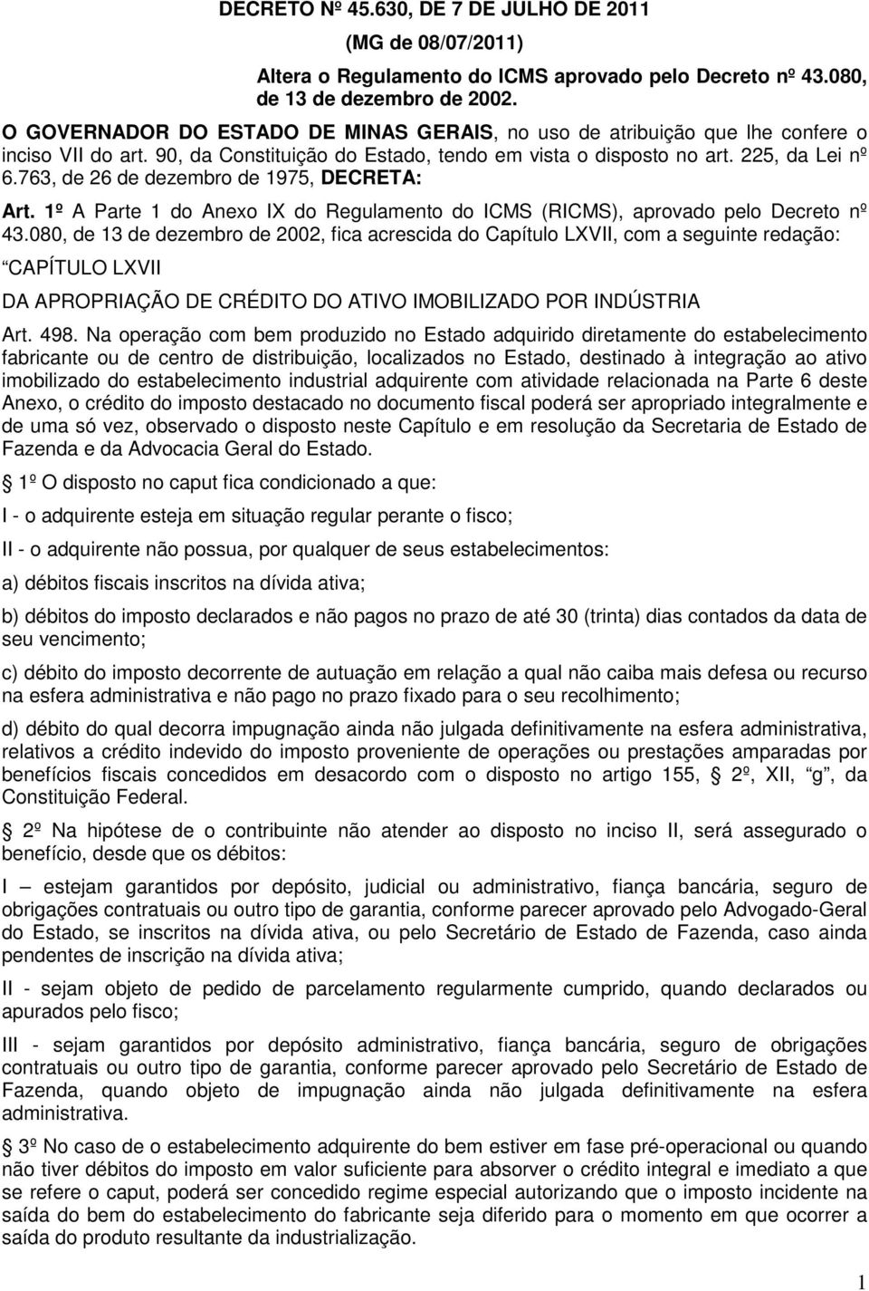 763, de 26 de dezembro de 1975, DECRETA: Art. 1º A Parte 1 do Anexo IX do Regulamento do ICMS (RICMS), aprovado pelo Decreto nº 43.