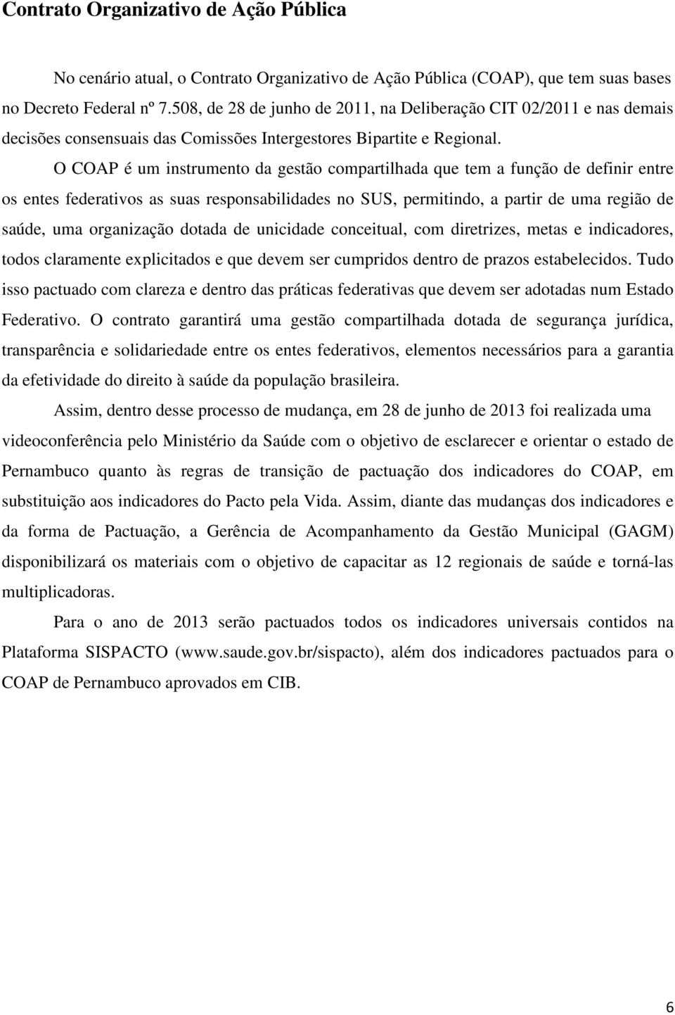 O COAP é um instrumento da gestão compartilhada que tem a função de definir entre os entes federativos as suas responsabilidades no SUS, permitindo, a partir de uma região de saúde, uma organização