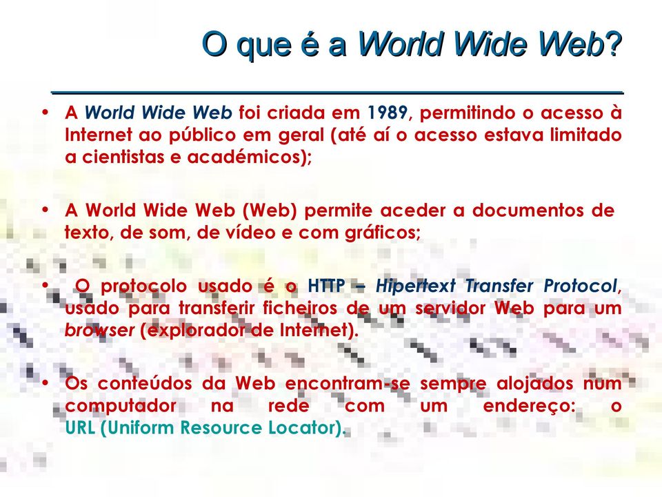 e académicos); A World Wide Web (Web) permite aceder a documentos de texto, de som, de vídeo e com gráficos; O protocolo usado é o