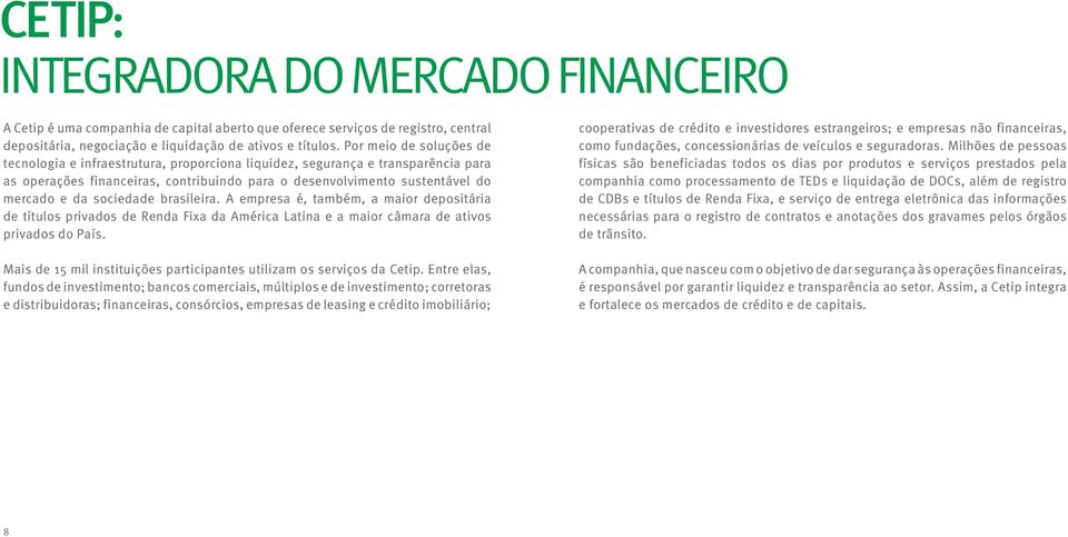 sociedade brasileira. A empresa é, também, a maior depositária de títulos privados de Renda Fixa da América Latina e a maior câmara de ativos privados do País.