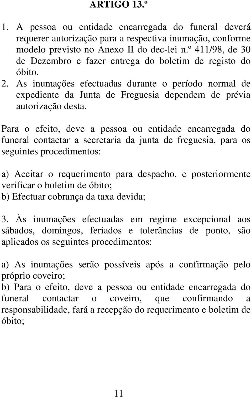 As inumações efectuadas durante o período normal de expediente da Junta de Freguesia dependem de prévia autorização desta.