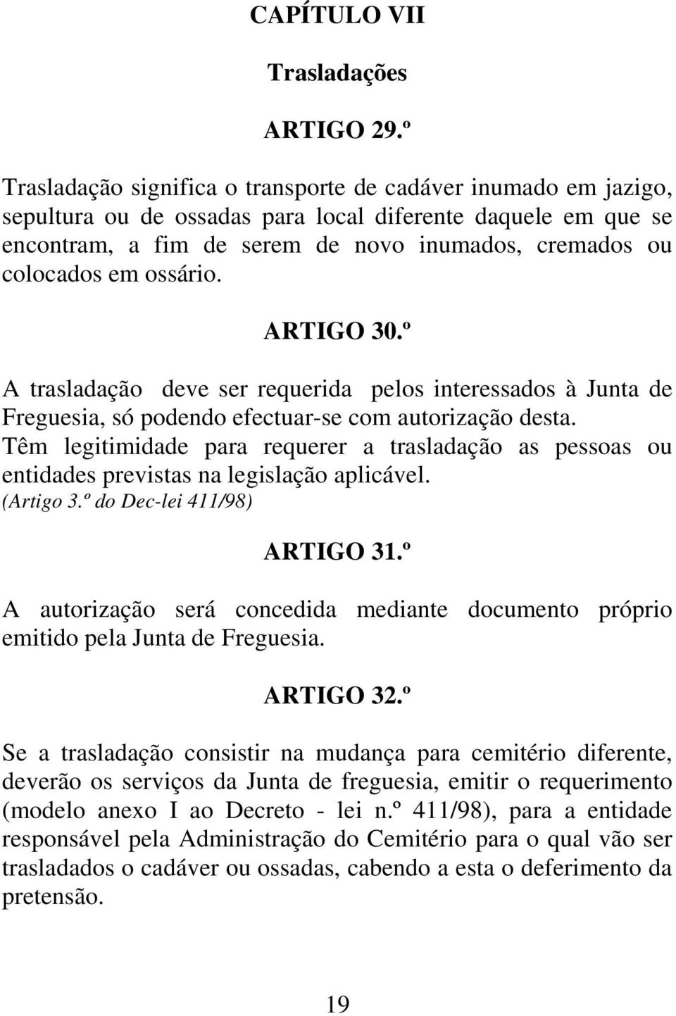 ossário. ARTIGO 30.º A trasladação deve ser requerida pelos interessados à Junta de Freguesia, só podendo efectuar-se com autorização desta.
