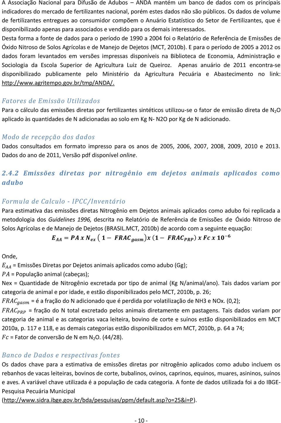 Desta forma a fonte de dados para o período de 1990 a 2004 foi o Relatório de Referência de Emissões de Óxido Nitroso de Solos Agrícolas e de Manejo de Dejetos (MCT, 2010b).