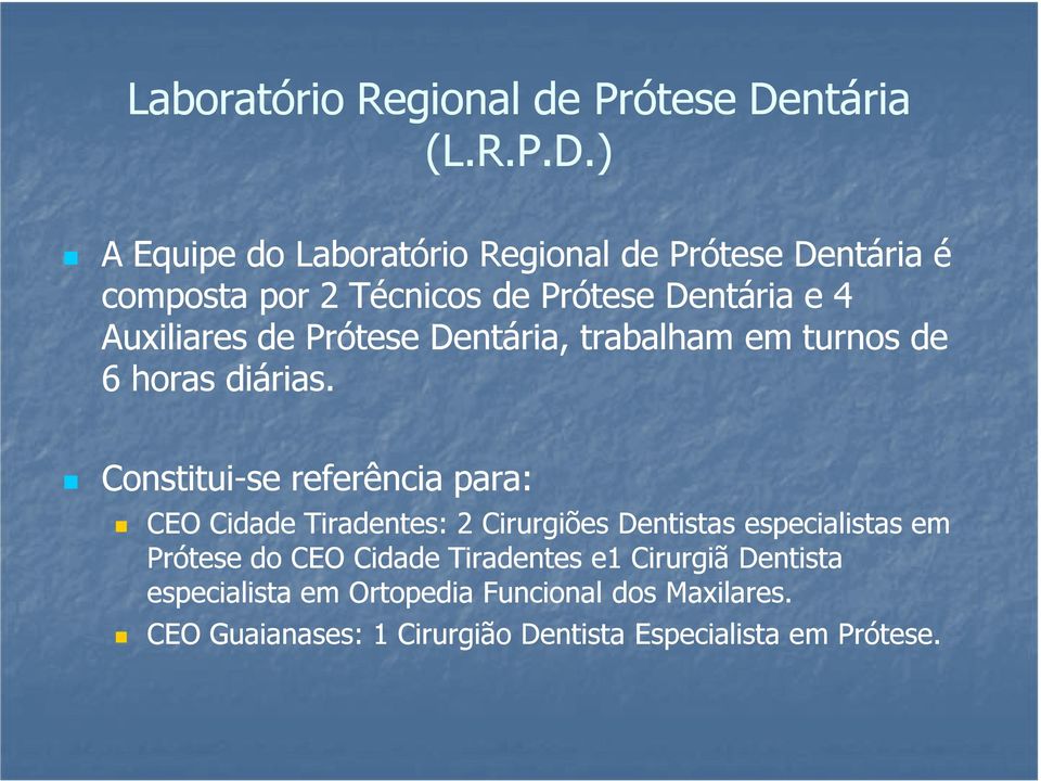 ) A Equipe do ntária é composta por 2 Técnicos de Prótese Dentária e 4 Auxiliares de Prótese Dentária, trabalham em turnos