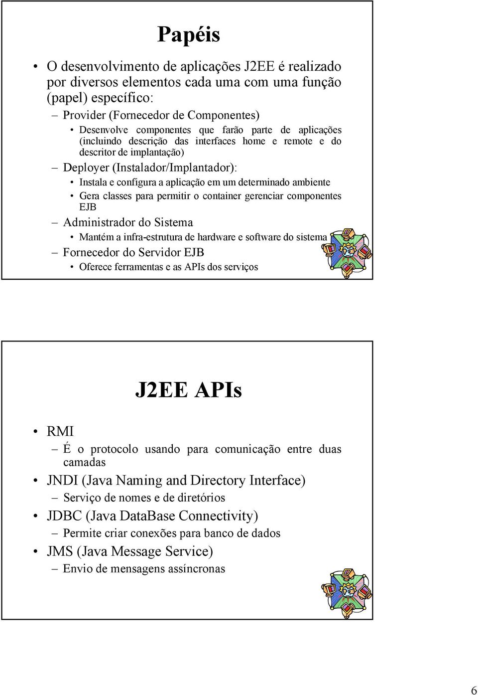 classes para permitir o container gerenciar componentes EJB Administrador do Sistema Mantém a infra-estrutura de hardware e software do sistema Fornecedor do Servidor EJB Oferece ferramentas e as