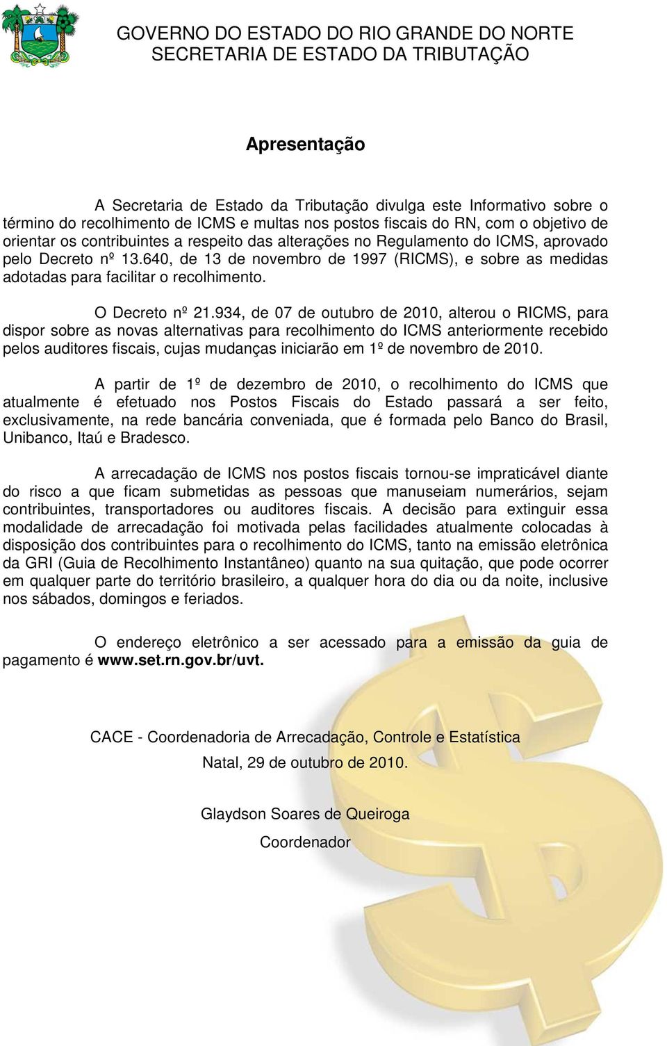 934, de 07 de outubro de 2010, alterou o RICMS, para dispor sobre as novas alternativas para recolhimento do ICMS anteriormente recebido pelos auditores fiscais, cujas mudanças iniciarão em 1º de