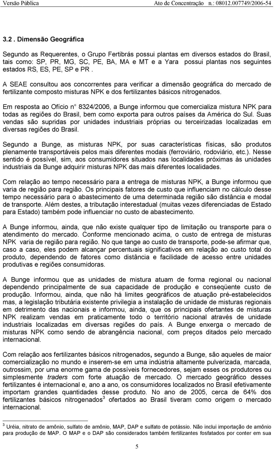 Em resposta ao Ofício n 8324/2006, a Bunge informou que comercializa mistura NPK para todas as regiões do Brasil, bem como exporta para outros países da América do Sul.