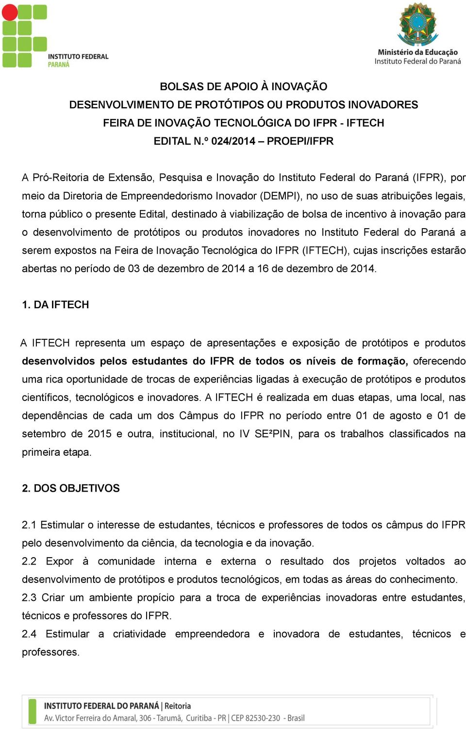 legais, torna público o presente Edital, destinado à viabilização de bolsa de incentivo à inovação para o desenvolvimento de protótipos ou produtos inovadores no Instituto Federal do Paraná a serem