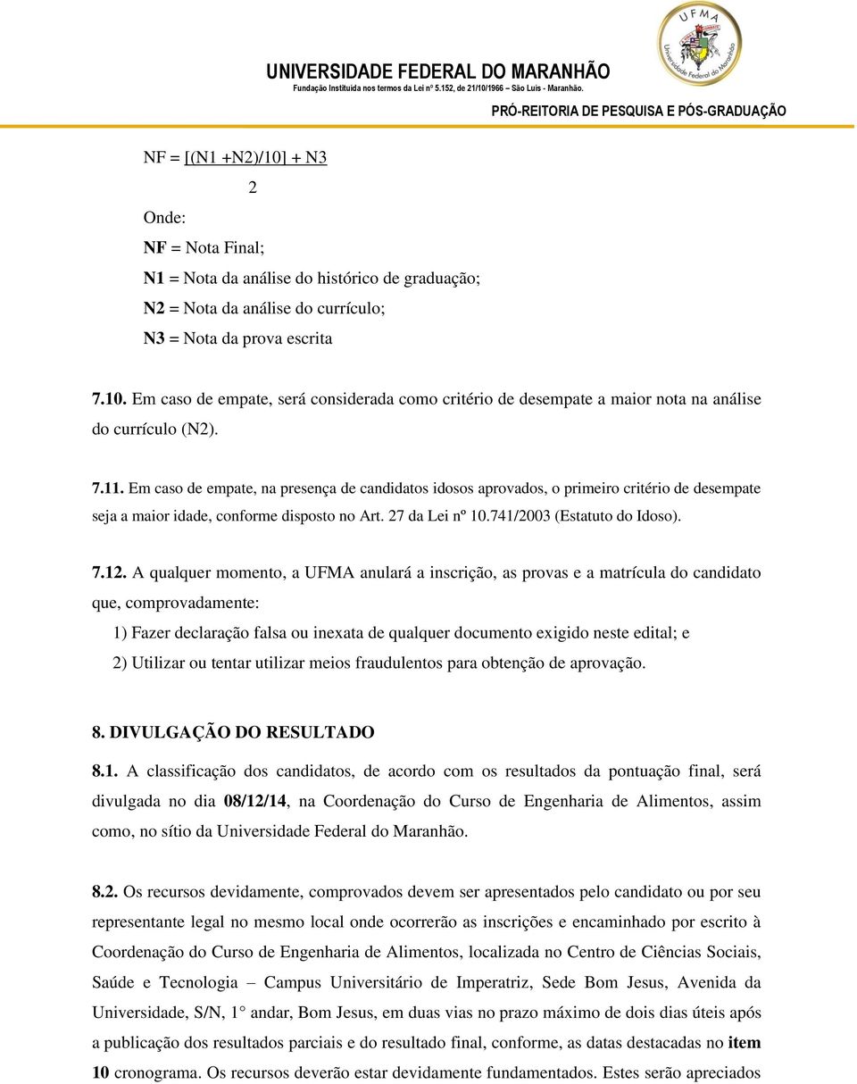 A qualquer momento, a UFMA anulará a inscrição, as provas e a matrícula do candidato que, comprovadamente: 1) Fazer declaração falsa ou inexata de qualquer documento exigido neste edital; e 2)