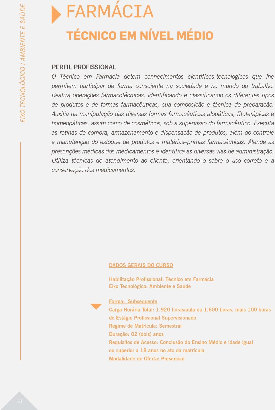 Auxilia na manipulação das diversas formas farmacêuticas alopáticas, fitoterápicas e homeopáticas, assim como de cosméticos, sob a supervisão do farmacêutico.