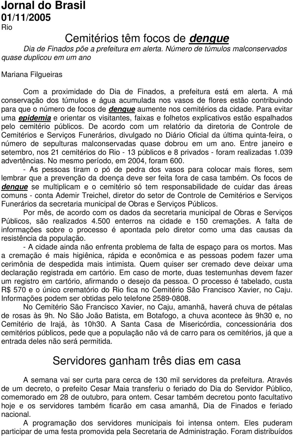 A má conservação dos túmulos e água acumulada nos vasos de flores estão contribuindo para que o número de focos de dengue aumente nos cemitérios da cidade.