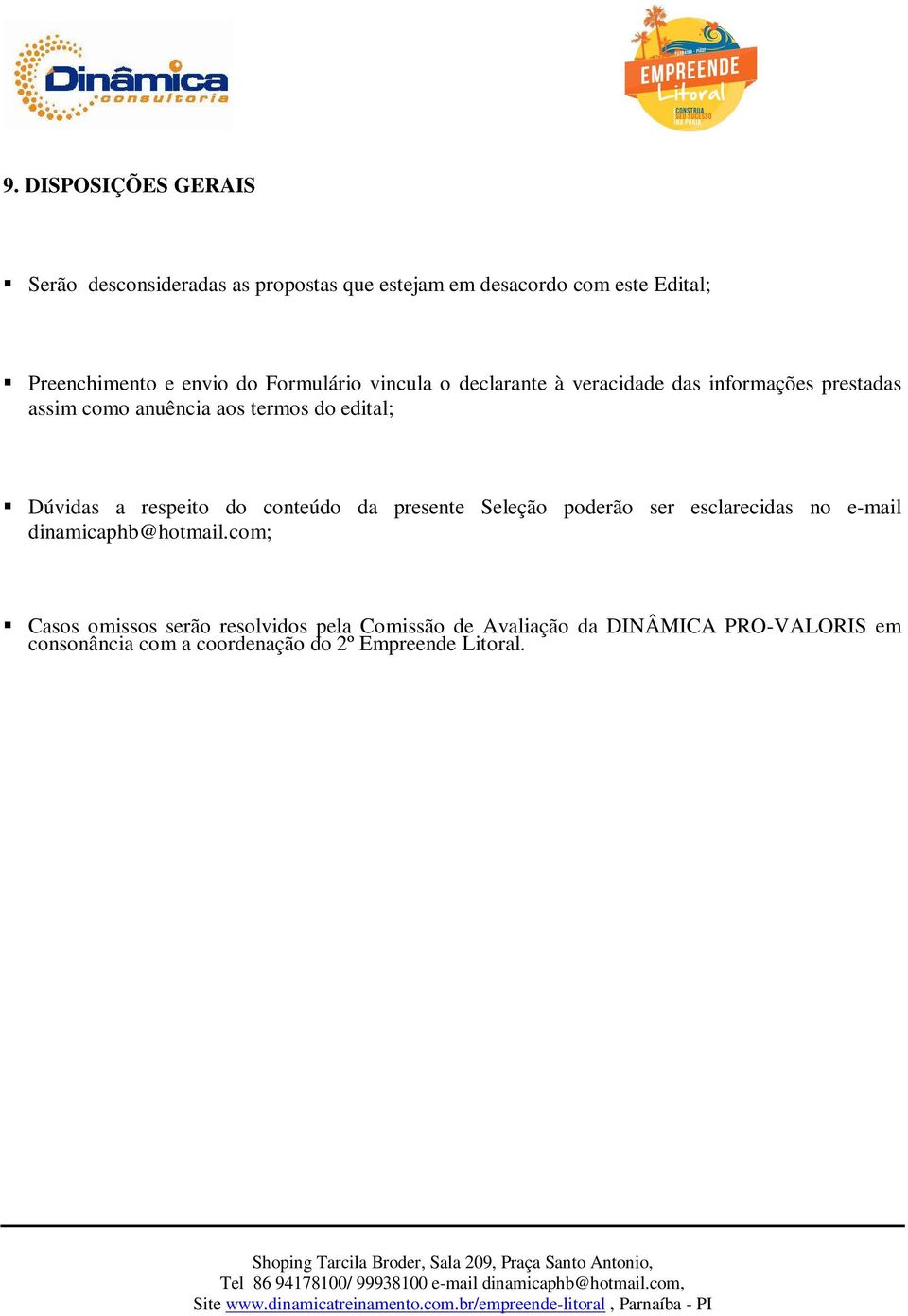 Dúvidas a respeito do conteúdo da presente Seleção poderão ser esclarecidas no e-mail dinamicaphb@hotmail.