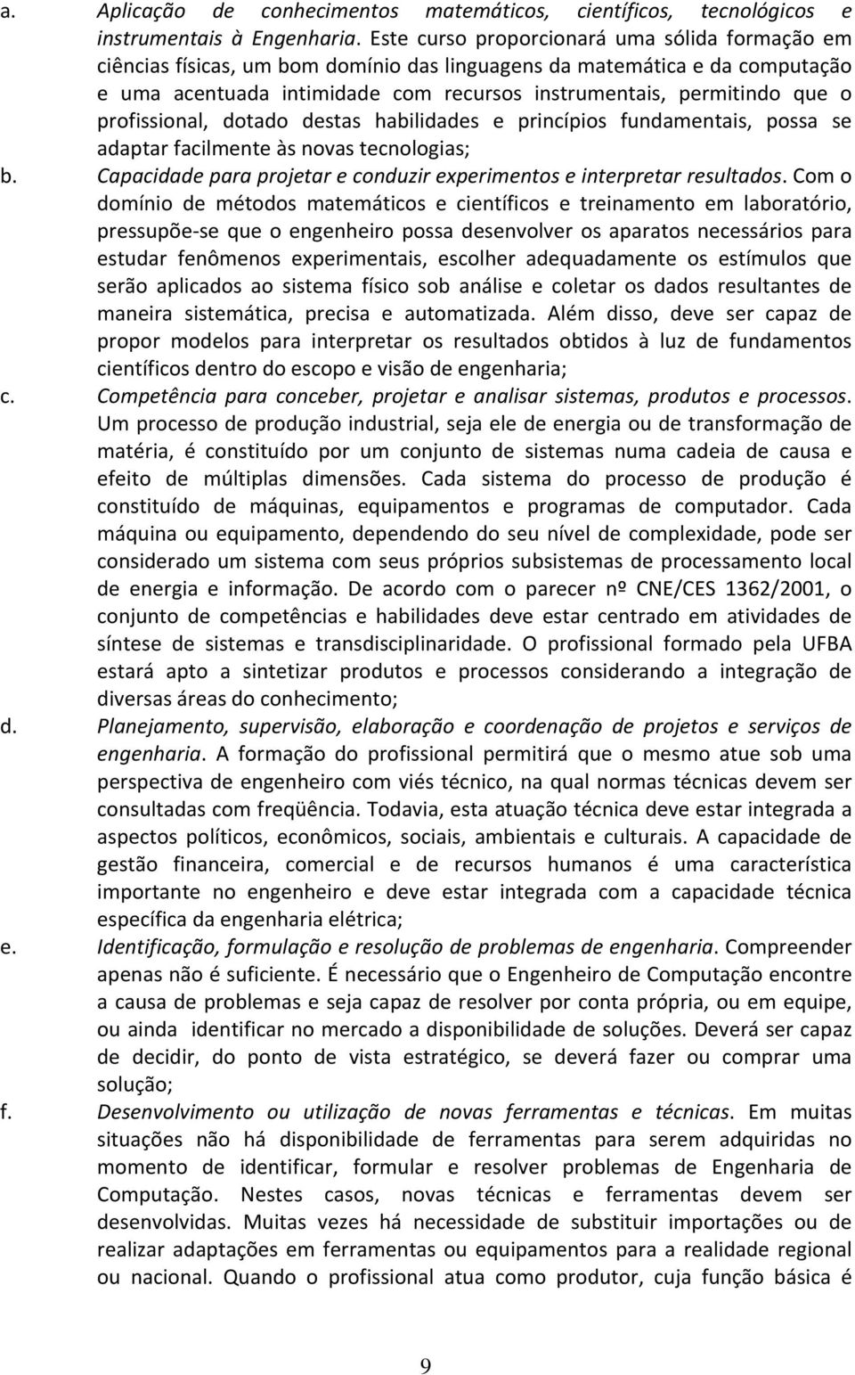 profissional, dotado destas habilidades e princípios fundamentais, possa se adaptar facilmente às novas tecnologias; b. Capacidade para projetar e conduzir experimentos e interpretar resultados.